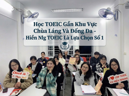 Học TOEIC Ở Đâu Gần Khu Vực Chùa Láng Và Đống Đa?