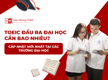 TOEIC đầu ra đại học cần bao nhiêu? Cập nhật mới nhất