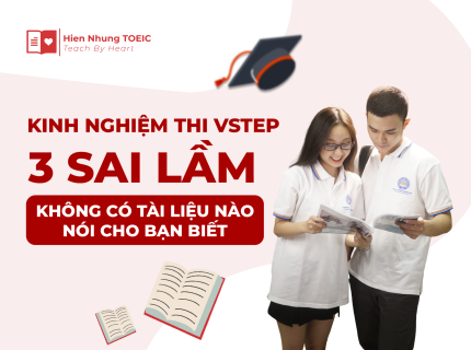 Kinh nghiệm thi VSTEP: 3 sai lầm không có tài liệu nào nói cho bạn biết