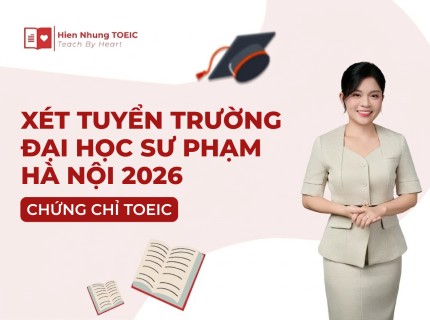 Trường Đại học Sư phạm Hà Nội xét tuyển bằng chứng chỉ TOEIC 2026