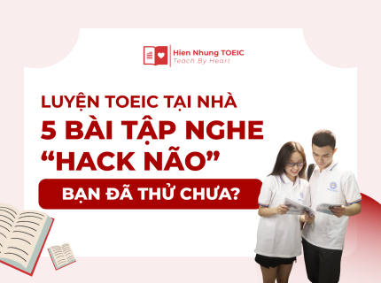 Luyện TOEIC tại nhà: 5 bài tập nghe “hack não” bạn đã thử chưa?