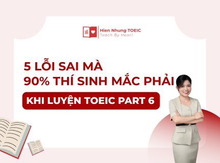 5 lỗi sai mà 90% thí sinh mắc phải khi luyện TOEIC Part 6