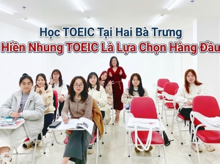 Học TOEIC tại Hai Bà Trưng - Hiền Nhung TOEIC Là Lựa Chọn Hàng Đầu