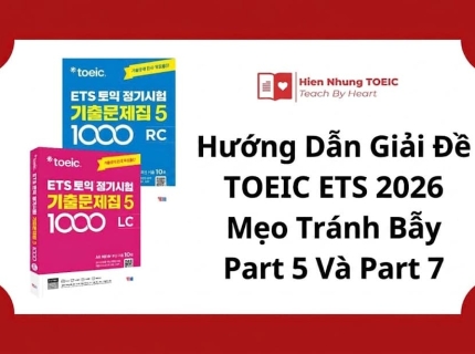 Hướng Dẫn Giải Đề TOEIC ETS 2026: Mẹo Tránh Bẫy Part 5 Và Part 7 