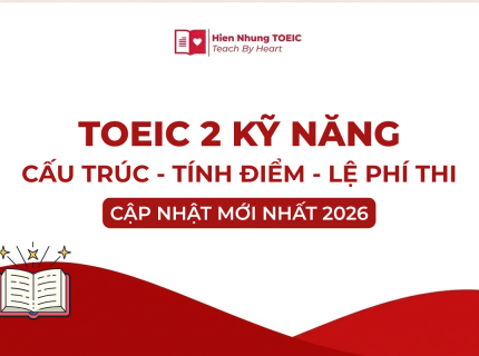 TOEIC 2 kỹ năng là gì? Cấu trúc đề, thang điểm & hướng dẫn đăng ký thi