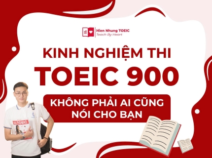Kinh nghiệm thi TOEIC 900 không phải ai cũng nói cho bạn