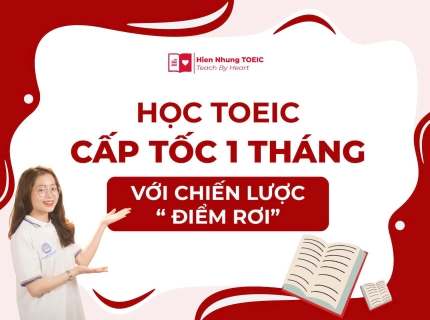 Học TOEIC cấp tốc 1 tháng với chiến lược “điểm rơi”