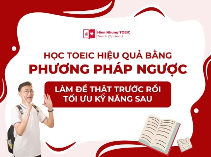 Học TOEIC hiệu quả bằng phương pháp ngược: Làm đề thật trước rồi tối ưu kỹ năng sau