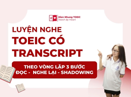 Luyện nghe TOEIC có transcript theo vòng lặp 3 bước Đọc - Nghe lại - Shadowing