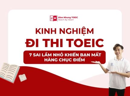 Kinh nghiệm đi thi TOEIC: 7 sai lầm nhỏ khiến bạn mất hàng chục điểm