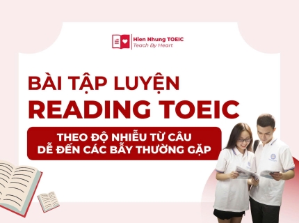 Bài tập luyện Reading TOEIC theo độ nhiễu từ câu dễ đến các bẫy thường gặp 