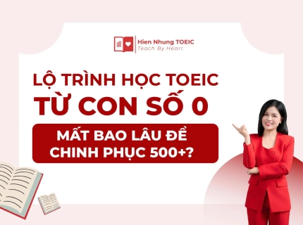 Lộ trình học TOEIC từ con số 0, mất bao lâu để chinh phục 500+?
